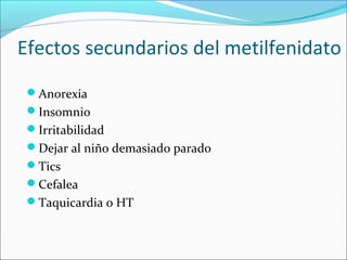 Efectos secundarios del metilfenidato
Anorexia
Insomnio
Irritabilidad
Dejar al niño demasiado parado
Tics
Cefalea
T...