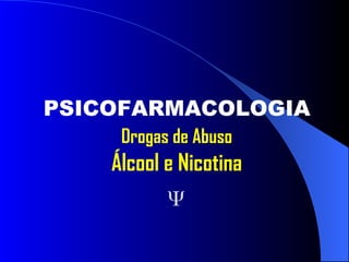 PSICOFARMACOLOGIA Drogas de Abuso Álcool e Nicotina 