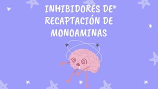 INHIBIDORES DE
RECAPTACIÓN DE
MONOAMINAS
 