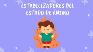 ESTABILIZADORES DEL
ESTADO DE ÁNIMO
 