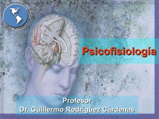 Psicofisiología Profesor Dr. Guillermo Rodríguez Cárdenas 