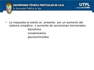 La respuesta al estrés se  presenta  por un aumento del sistema simpático  y aumento de secreciones hormonales: Epinefrina noradrenalina glucocorticoides 
