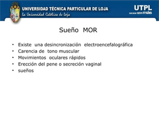 Sueño  MOR Existe  una desincronización  electroencefalográfica Carencia de  tono muscular Movimientos  oculares rápidos Erección del pene o secreción vaginal sueños 