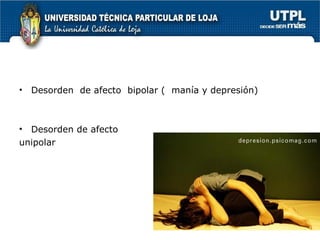 Desorden  de afecto  bipolar (  manía y depresión) Desorden de afecto  unipolar 