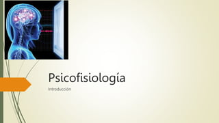 Psicofisiología
Introducción
 