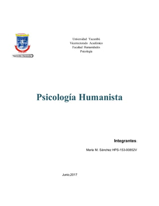 Universidad Yacambú
Vicerrectorado Académico
Facultad Humanidades
Psicología
Psicología Humanista
Integrantes:
María M. Sánchez HPS-153-00852V
Junio,2017
 