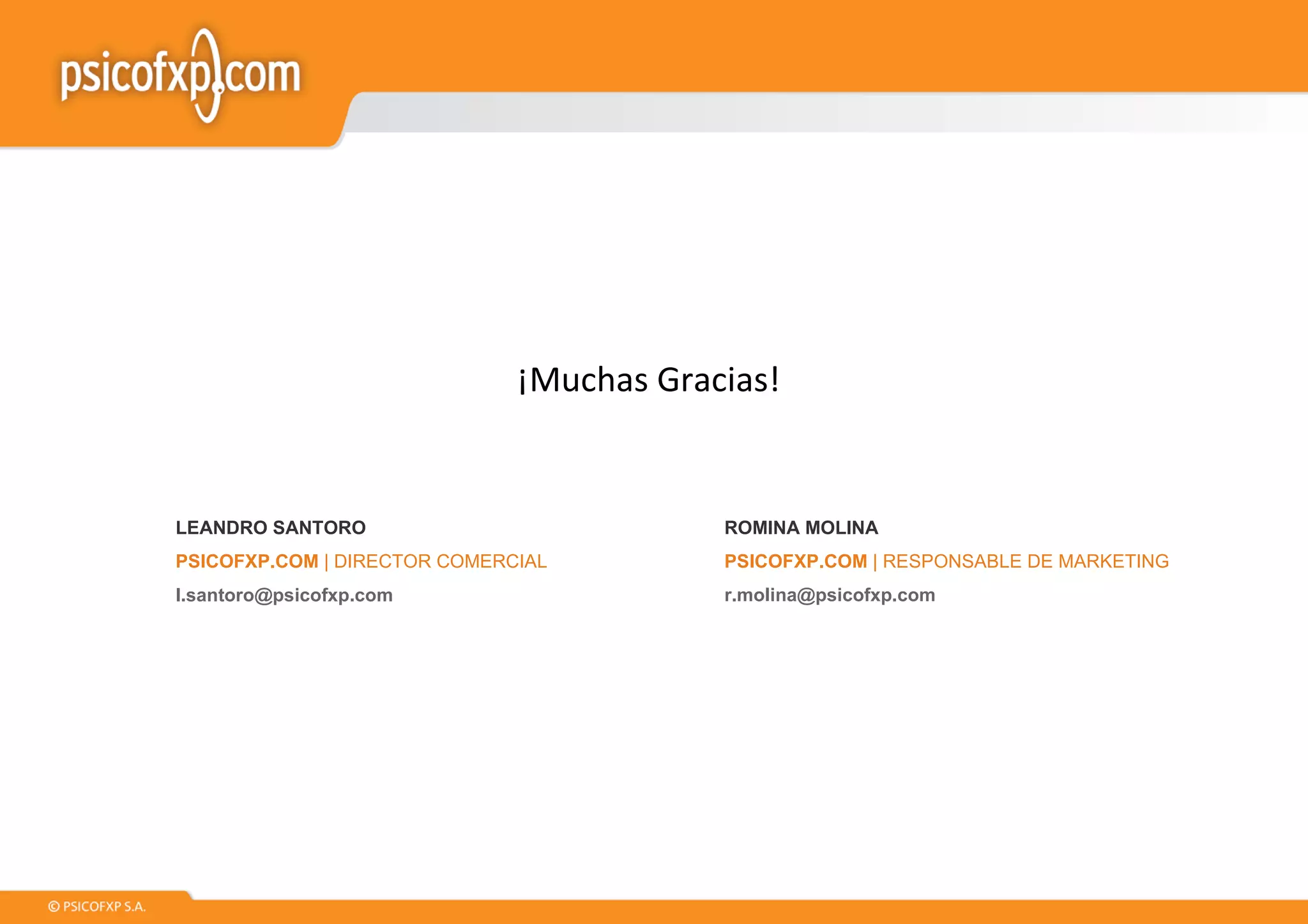 ¡Muchas Gracias! LEANDRO SANTORO PSICOFXP.COM  | DIRECTOR COMERCIAL [email_address] ROMINA MOLINA PSICOFXP.COM  | RESPONSABLE DE MARKETING [email_address] 