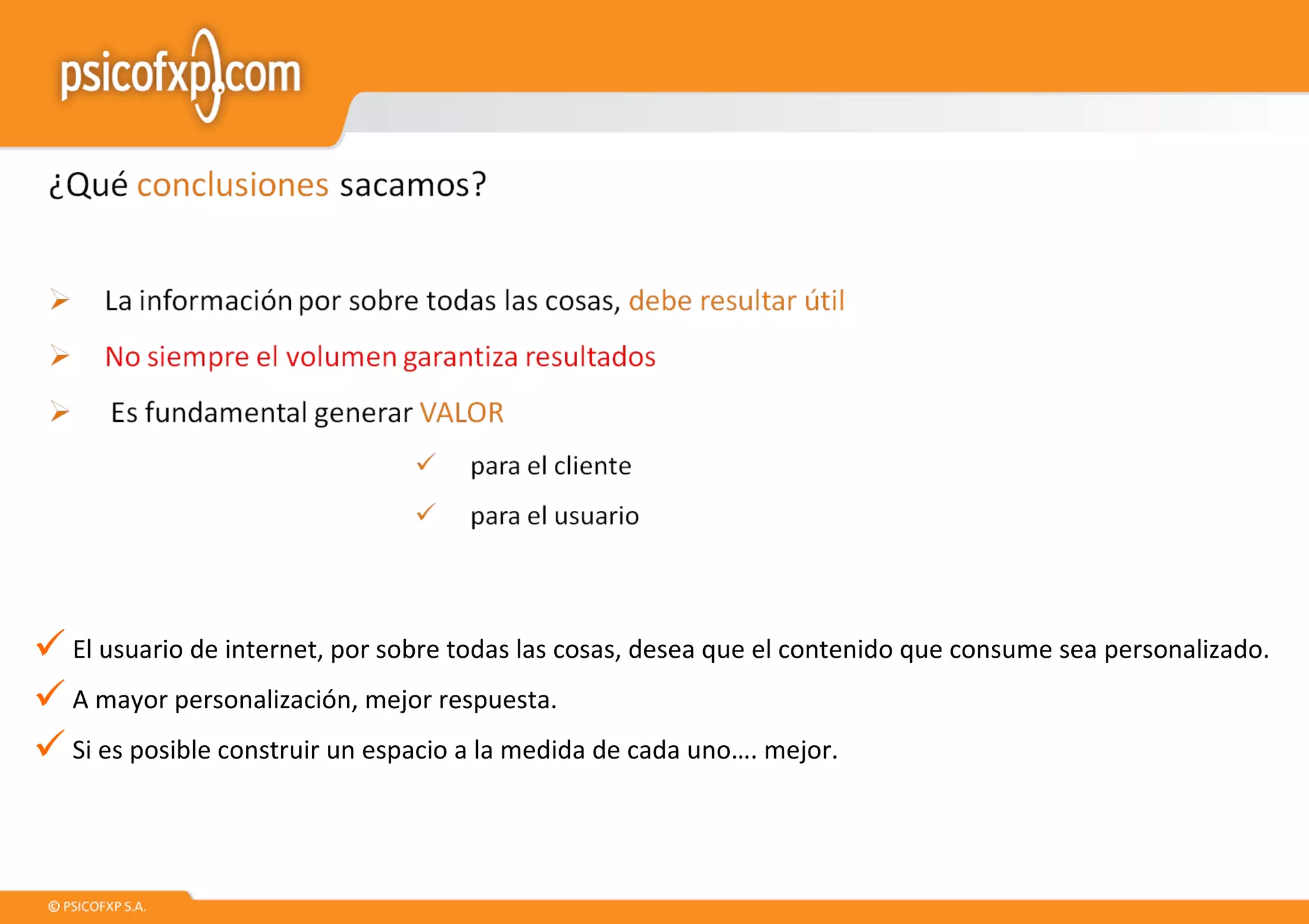 El usuario de internet, por sobre todas las cosas, desea que el contenido que consume sea personalizado.  A mayor personalización, mejor respuesta.  Si es posible construir un espacio a la medida de cada uno…. mejor. 