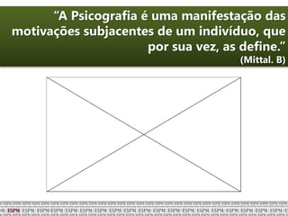 “A Psicografia é uma manifestação das
motivações subjacentes de um indivíduo, que
por sua vez, as define.”
(Mittal. B)
 