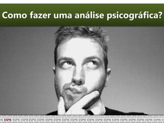 Como fazer uma análise psicográfica?
 