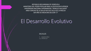 BACHILLER:
• Leyanna Ruiz
C.I: 24.619.127
REPUBLICA BOLIVARIANA DE VENEZUELA
MINISTERIO DEL PODER POPULAR PARA LA EDUCACION SUPERIOR
UNIVERSIDAD NACIONAL EXPERIMENTAL “ROMULO GALLEGOS”
AREA CIENCIAS DE LA SALUD NUCLEO VELLA DE LA PASCUA
3ER AÑO DE MEDICINA SECCION “2”
 