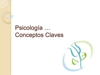 Psicología …
Conceptos Claves
 