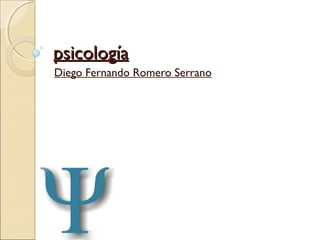 psicologíapsicología
Diego Fernando Romero Serrano
 