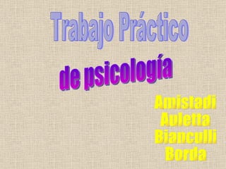 Trabajo Práctico  de psicología Amistadi Auletta Bianculli Borda 