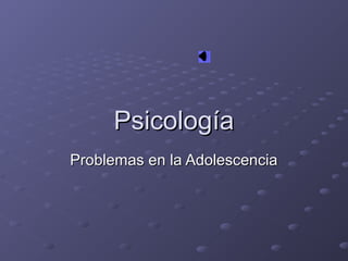 Psicología
Problemas en la Adolescencia
 