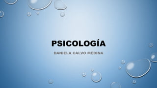 PSICOLOGÍA 
DANIELA CALVO MEDINA 
 