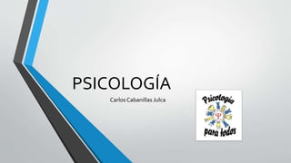 PSICOLOGÍA
Carlos Cabanillas Julca
 