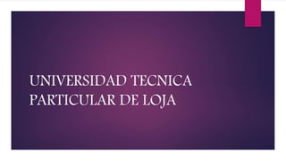UNIVERSIDAD TECNICA
PARTICULAR DE LOJA
 