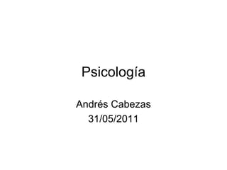 Psicología Andrés Cabezas 31/05/2011 
