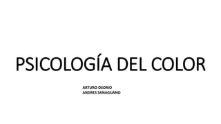 PSICOLOGÍA DEL COLOR
ARTURO OSORIO
ANDRES SANAGUANO
 