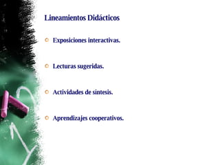 Lineamientos Didácticos Exposiciones interactivas. Lecturas sugeridas. Actividades de síntesis. Aprendizajes cooperativos. 