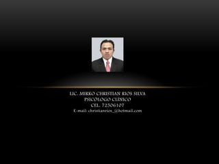 LIC. MIRKO CHRISTIAN RIOS SILVA
      PSICÓLOGO CLÍNICO
         CEL. 72506107
 E-mail: christianrios_@hotmail.com
 