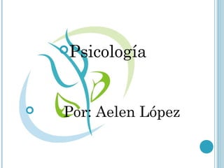 Psicología




   Por: Aelen López
 