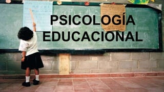 PSICOLOGÍA
EDUCACIONAL
 