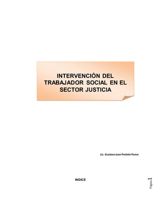 Página1
Lic. GustavoJuanProleónPonce
INDICE
INTERVENCIÓN DEL
TRABAJADOR SOCIAL EN EL
SECTOR JUSTICIA
 