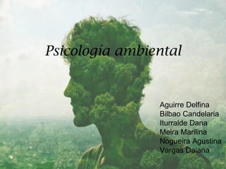 Psicología ambiental
Aguirre Delfina
Bilbao Candelaria
Iturralde Dana
Meira Marilina
Nogueira Agustina
Vargas Daiana
 