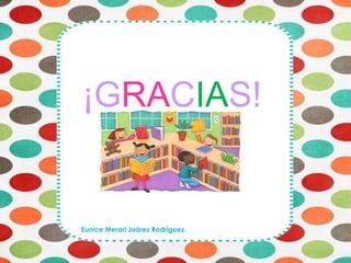 ¡GRACIAS!
Eunice Merari Juárez Rodríguez.
 