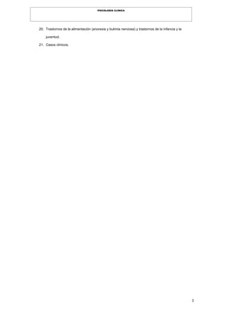3
PSICOLOGÍA CLÍNICA
20. Trastornos de la alimentación (anorexia y bulimia nerviosa) y trastornos de la infancia y la
juventud.
21. Casos clínicos.
 