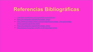 • yulianatm.wordpress.com/corrientes-psicológicas
• https://es.wikipedia.org/wiki/Psicología_clínica
• http://www.psicologia-online.com/monografias/psicologia_clinica/psicologia-
clinica-aspectos-generales.shtml
• https://es.wikipedia.org/wiki/Psicología_clínica
• http://psiquis.foroactivo.com/t5-rol-del-psicologo-clinico
 