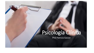 Psicología Clínica
PhD Patricia Gasser
 