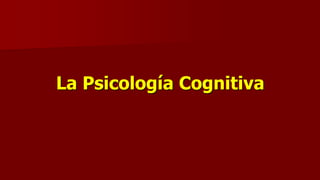 La Psicología Cognitiva
 