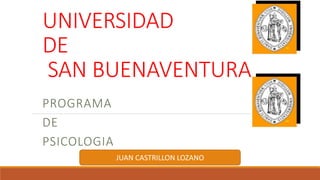 UNIVERSIDAD
DE
SAN BUENAVENTURA
PROGRAMA
DE
PSICOLOGIA
JUAN CASTRILLON LOZANO
 
