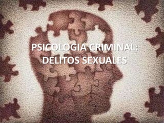 PSICOLOGIA CRIMINAL:
Psicología Criminal: Delitos
DELITOS SEXUALES
sexuales

 