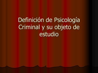 Definición de Psicología Criminal y su objeto de estudio  