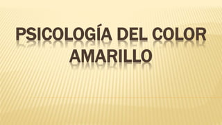 PSICOLOGÍA DEL COLOR
AMARILLO
 