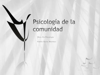 Psicología de la comunidad Mtro. En Psicología Emilio Sierra Martínez 