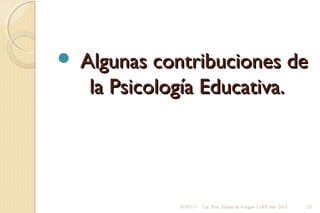  Algunas contribuciones deAlgunas contribuciones de
la Psicología Educativa.la Psicología Educativa.
01/07/13 Lic. Psic. Elaine de Vargas- CeRP Sur- 2013 25
 