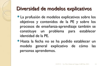 Diversidad de modelos explicativosDiversidad de modelos explicativos
La profusión de modelos explicativos sobre los
objet...