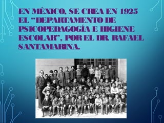 TRES ERAN, PARA 1925, LOS EJES
RECTORES DESDE DONDE SE
ENTENDÍA LO PSICOPEDAGÓGICO
EN MÉXICO: LOS PROBLEMAS DE
HIGIENE ESC...