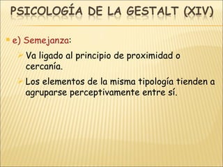 e) Semejanza : Va ligado al principio de proximidad o cercanía. Los elementos de la misma tipología tienden a agruparse perceptivamente entre sí. 