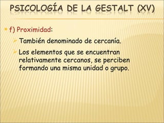 f) Proximidad : También denominado de cercanía. Los elementos que se encuentran relativamente cercanos, se perciben formando una misma unidad o grupo. 