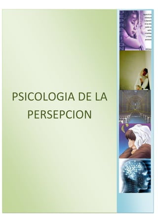 Psicología de la Percepción




PSICOLOGIA DE LA
   PERSEPCION




                               1
 