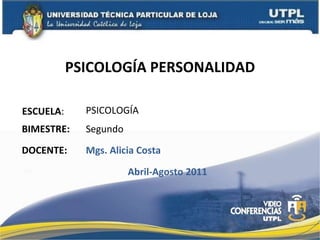 PSICOLOGÍA PERSONALIDAD ESCUELA : DOCENTE: PSICOLOGÍA Mgs. Alicia Costa BIMESTRE: Segundo Abril-Agosto 2011 