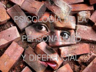 PSICOLOGÍA DE LA
PERSONALIDAD
Y DIFERENCIAL
 