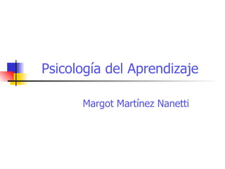 Psicología del Aprendizaje Margot Martínez Nanetti 