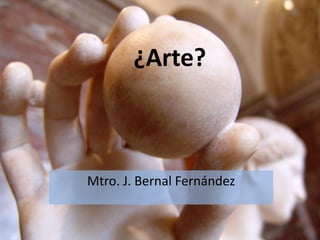 ¿Arte?

Mtro. J. Bernal Fernández

 